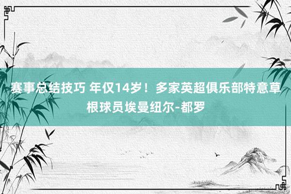 赛事总结技巧 年仅14岁！多家英超俱乐部特意草根球员埃曼纽尔-都罗