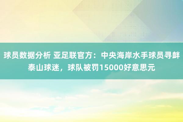 球员数据分析 亚足联官方：中央海岸水手球员寻衅泰山球迷，球队被罚15000好意思元