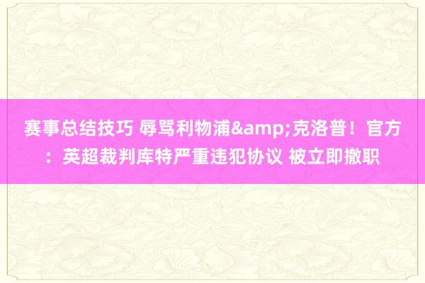 赛事总结技巧 辱骂利物浦&克洛普！官方：英超裁判库特严重违犯协议 被立即撤职