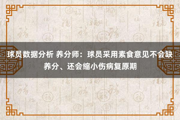 球员数据分析 养分师：球员采用素食意见不会缺养分、还会缩小伤病复原期