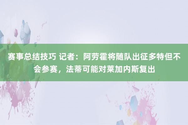 赛事总结技巧 记者：阿劳霍将随队出征多特但不会参赛，法蒂可能对莱加内斯复出