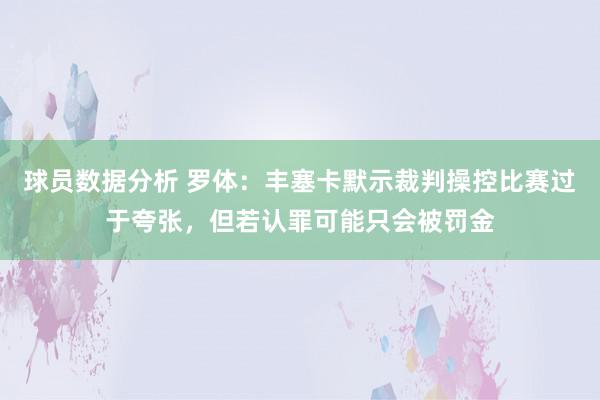 球员数据分析 罗体：丰塞卡默示裁判操控比赛过于夸张，但若认罪可能只会被罚金