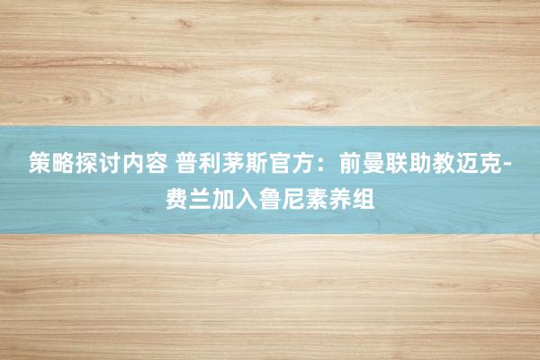 策略探讨内容 普利茅斯官方：前曼联助教迈克-费兰加入鲁尼素养组