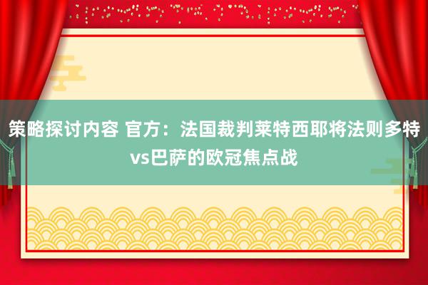 策略探讨内容 官方：法国裁判莱特西耶将法则多特vs巴萨的欧冠焦点战