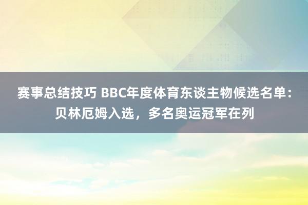 赛事总结技巧 BBC年度体育东谈主物候选名单：贝林厄姆入选，多名奥运冠军在列