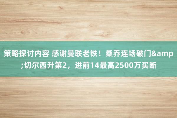 策略探讨内容 感谢曼联老铁！桑乔连场破门&切尔西升第2，进前14最高25