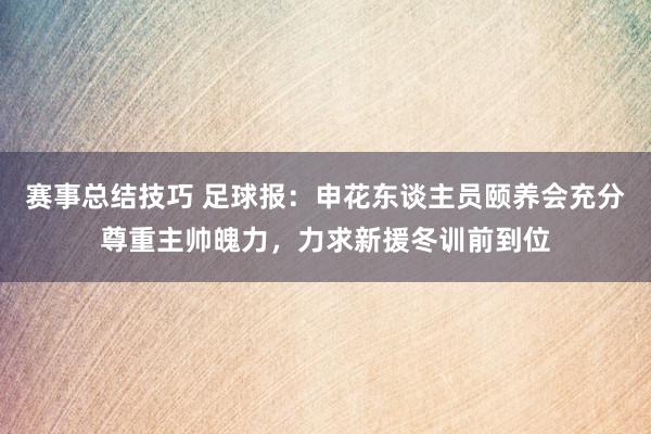 赛事总结技巧 足球报：申花东谈主员颐养会充分尊重主帅魄力，力求新援冬训前到位