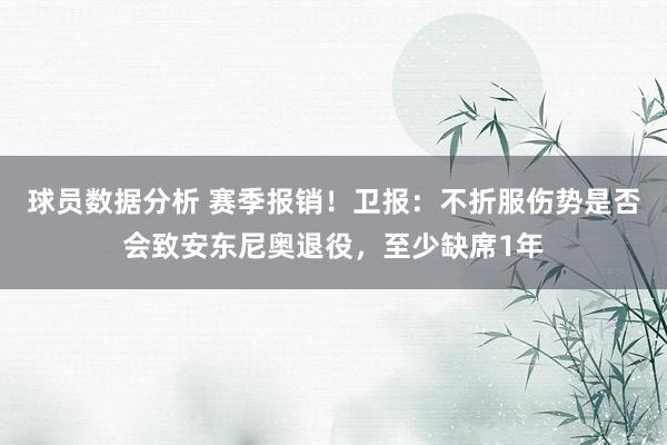 球员数据分析 赛季报销！卫报：不折服伤势是否会致安东尼奥退役，至少缺席1年