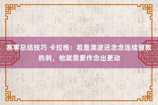 赛事总结技巧 卡拉格：若是澳波还念念连续握教热刺，他就需要作念出更动