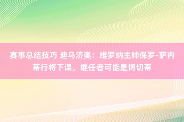 赛事总结技巧 迪马济奥：维罗纳主帅保罗-萨内蒂行将下课，继任者可能是博切蒂