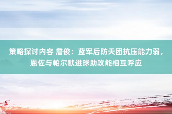 策略探讨内容 詹俊：蓝军后防天团抗压能力弱，恩佐与帕尔默进球助攻能相互呼应