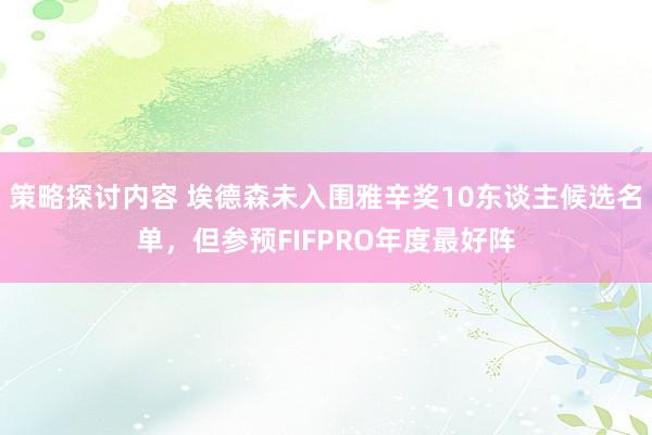 策略探讨内容 埃德森未入围雅辛奖10东谈主候选名单，但参预FIFPRO年度最好阵