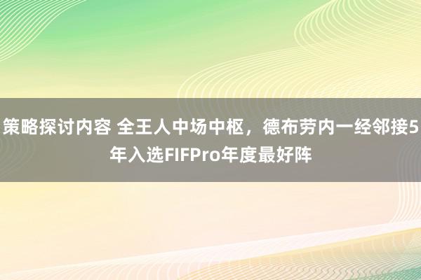 策略探讨内容 全王人中场中枢，德布劳内一经邻接5年入选FIFPro年度最好阵