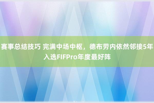 赛事总结技巧 完满中场中枢，德布劳内依然邻接5年入选FIFPro年度最好阵